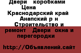 Двери c коробками › Цена ­ 1 200 - Краснодарский край, Анапский р-н Строительство и ремонт » Двери, окна и перегородки   